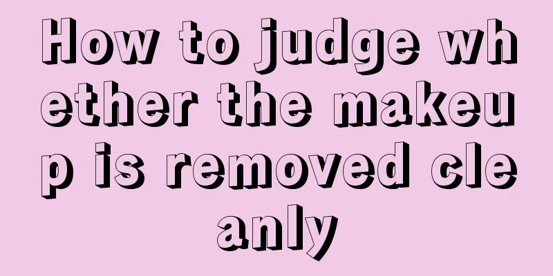 How to judge whether the makeup is removed cleanly