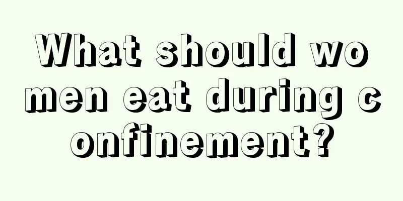 What should women eat during confinement?