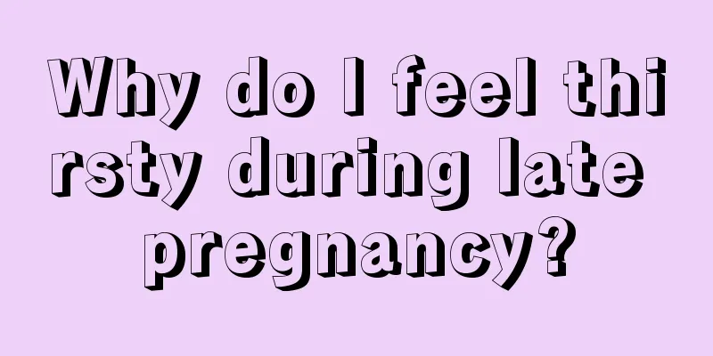 Why do I feel thirsty during late pregnancy?