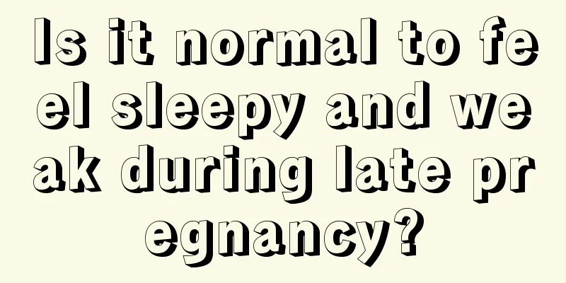 Is it normal to feel sleepy and weak during late pregnancy?