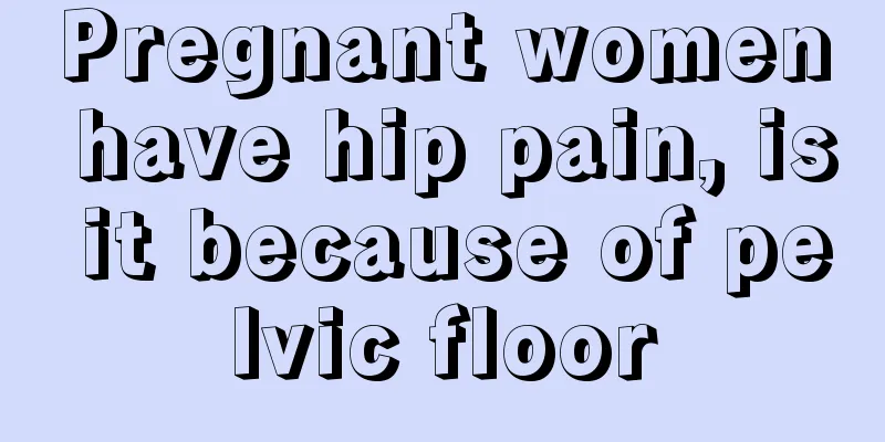 Pregnant women have hip pain, is it because of pelvic floor