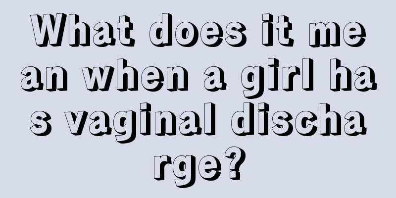 What does it mean when a girl has vaginal discharge?