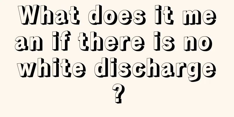 What does it mean if there is no white discharge?