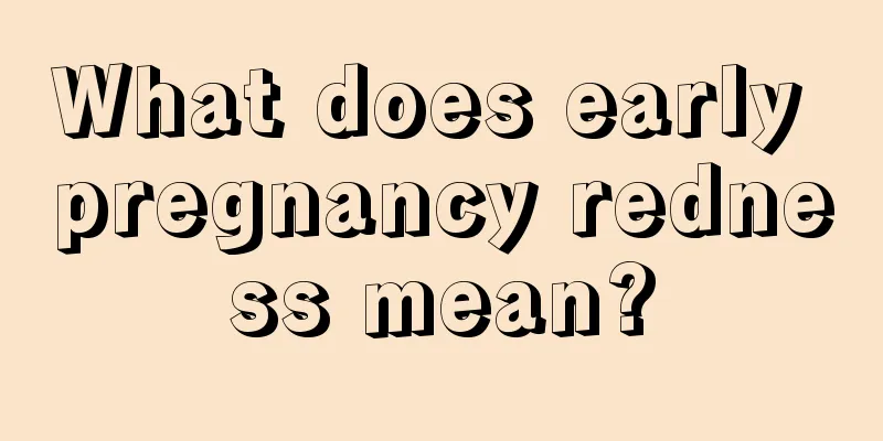 What does early pregnancy redness mean?