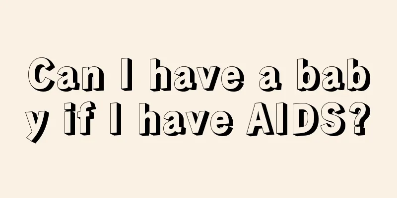 Can I have a baby if I have AIDS?