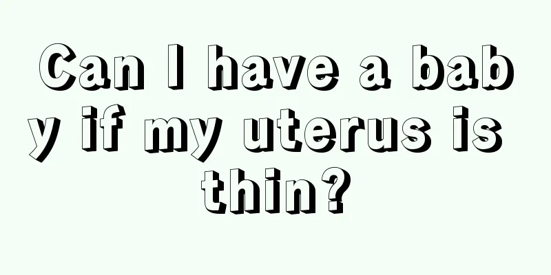 Can I have a baby if my uterus is thin?