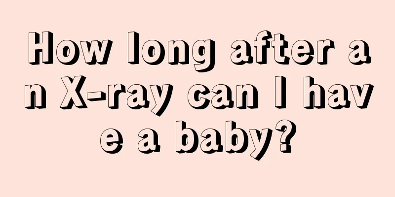 How long after an X-ray can I have a baby?