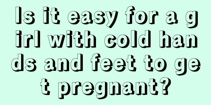 Is it easy for a girl with cold hands and feet to get pregnant?