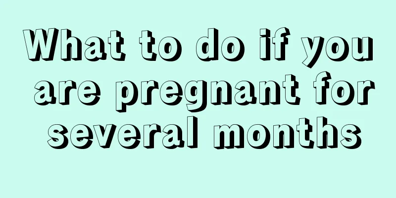 What to do if you are pregnant for several months