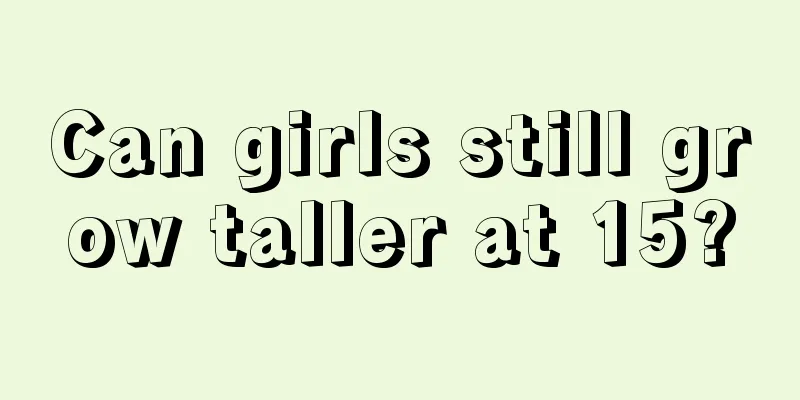 Can girls still grow taller at 15?