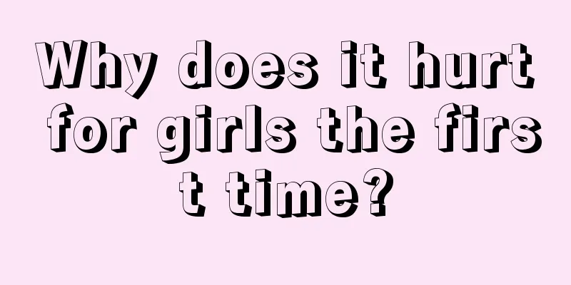 Why does it hurt for girls the first time?