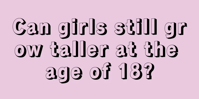 Can girls still grow taller at the age of 18?