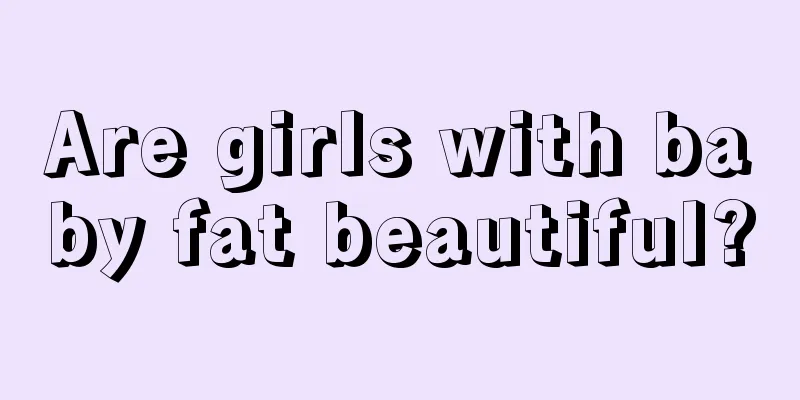 Are girls with baby fat beautiful?