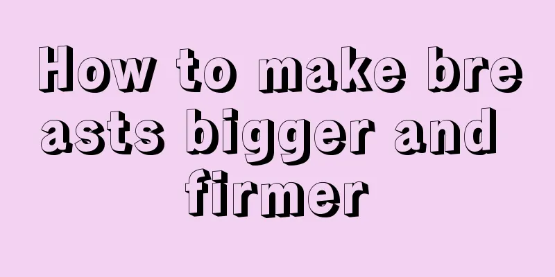 How to make breasts bigger and firmer