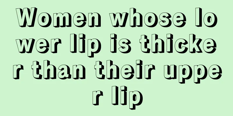 Women whose lower lip is thicker than their upper lip