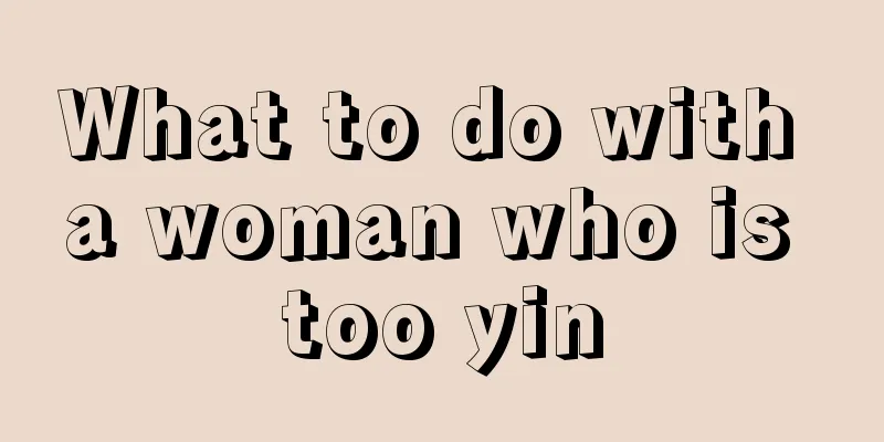 What to do with a woman who is too yin