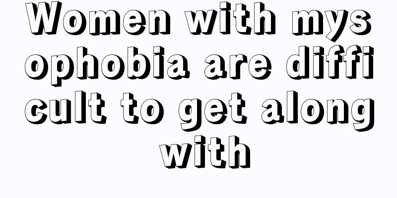 Women with mysophobia are difficult to get along with