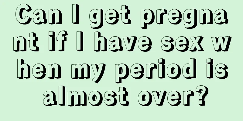 Can I get pregnant if I have sex when my period is almost over?