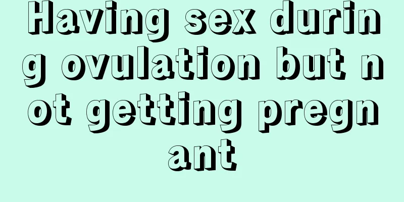 Having sex during ovulation but not getting pregnant