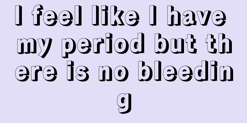 I feel like I have my period but there is no bleeding