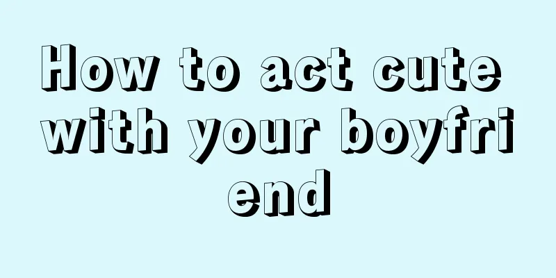 How to act cute with your boyfriend