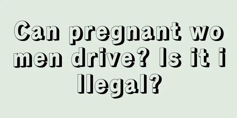 Can pregnant women drive? Is it illegal?