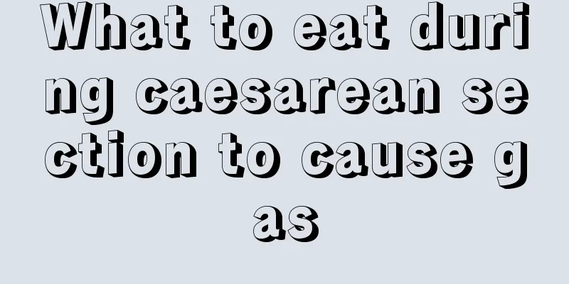 What to eat during caesarean section to cause gas