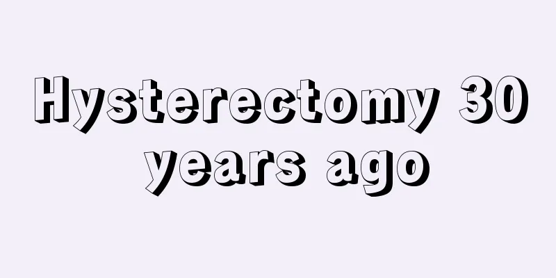 Hysterectomy 30 years ago