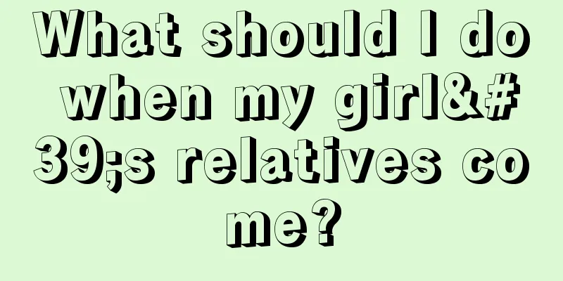 What should I do when my girl's relatives come?