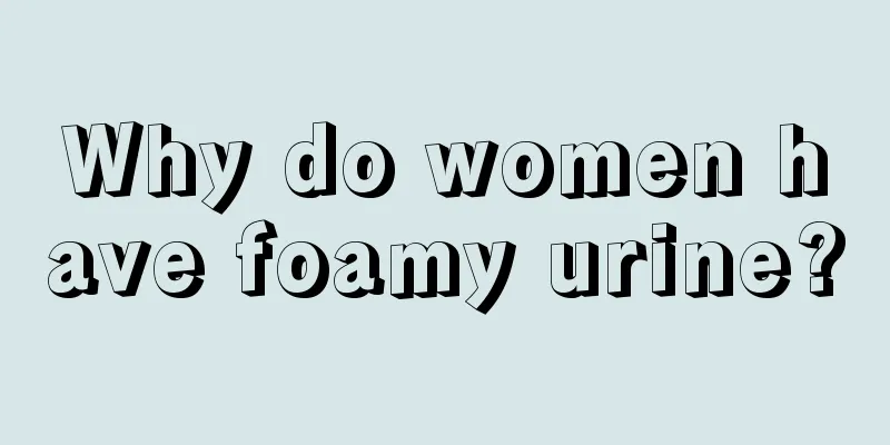 Why do women have foamy urine?