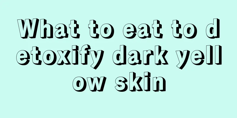 What to eat to detoxify dark yellow skin