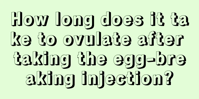 How long does it take to ovulate after taking the egg-breaking injection?