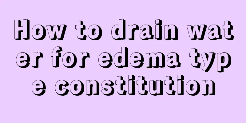 How to drain water for edema type constitution