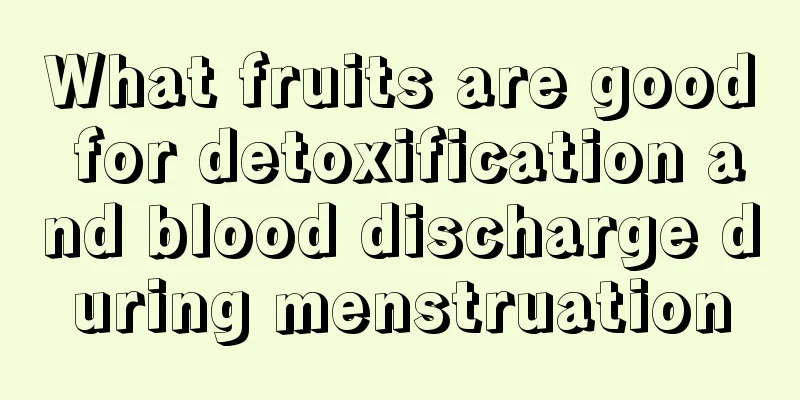 What fruits are good for detoxification and blood discharge during menstruation