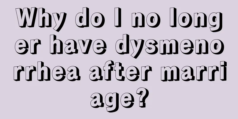 Why do I no longer have dysmenorrhea after marriage?