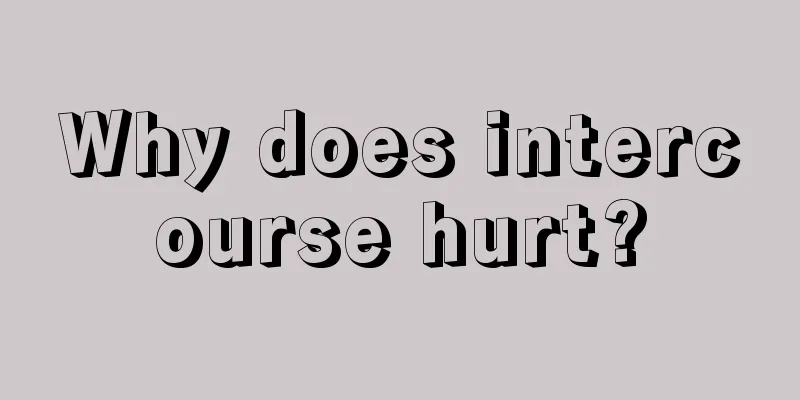 Why does intercourse hurt?