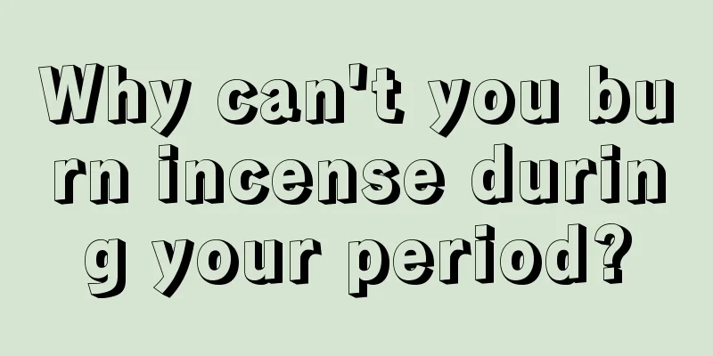 Why can't you burn incense during your period?