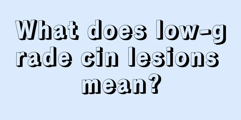 What does low-grade cin lesions mean?