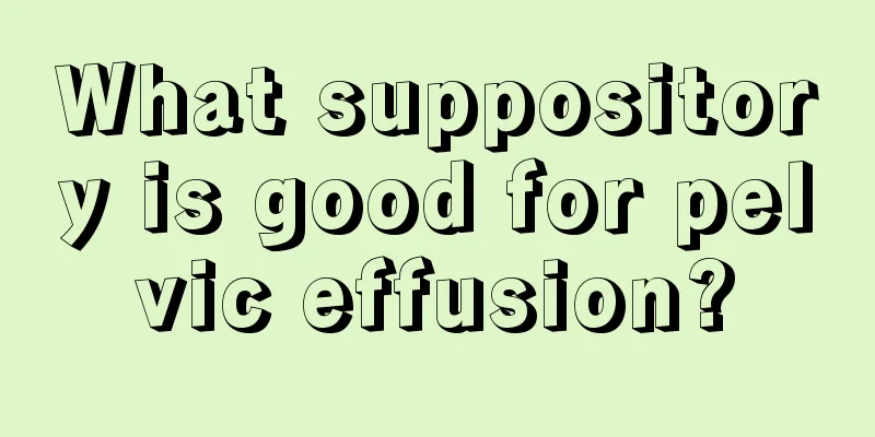 What suppository is good for pelvic effusion?