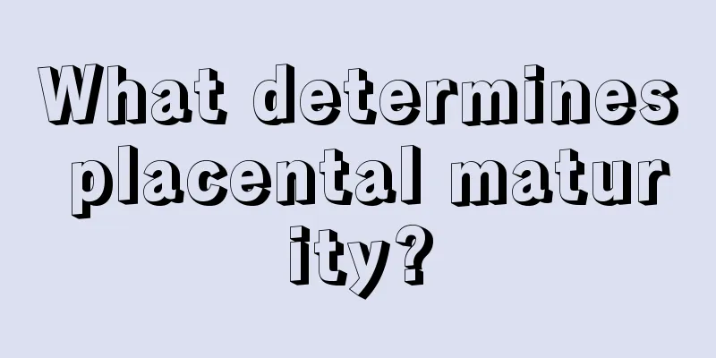 What determines placental maturity?