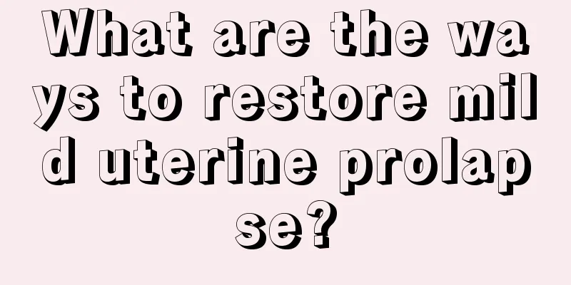 What are the ways to restore mild uterine prolapse?