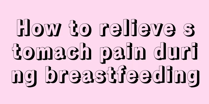 How to relieve stomach pain during breastfeeding