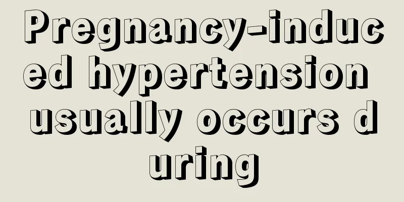 Pregnancy-induced hypertension usually occurs during