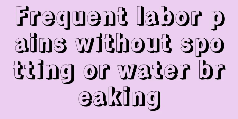 Frequent labor pains without spotting or water breaking