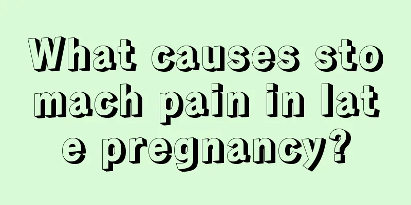 What causes stomach pain in late pregnancy?