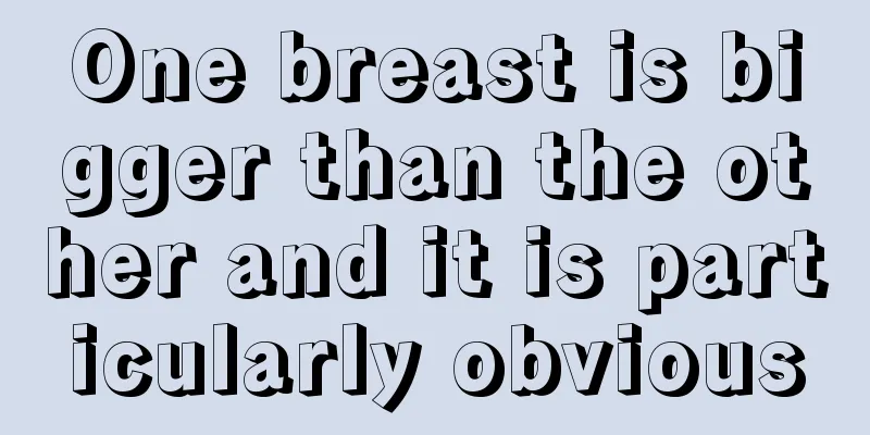 One breast is bigger than the other and it is particularly obvious