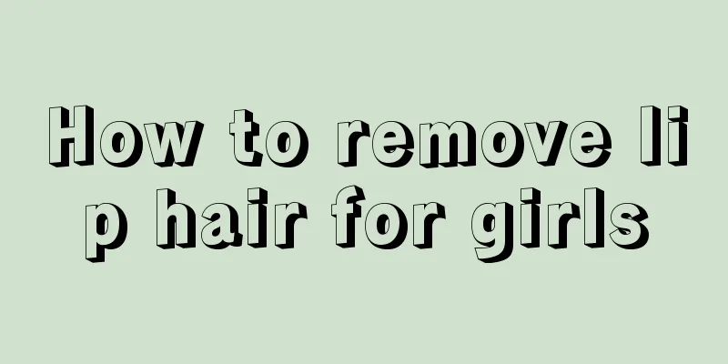 How to remove lip hair for girls