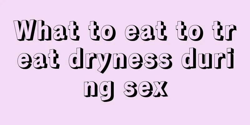 What to eat to treat dryness during sex