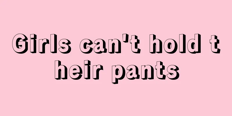 Girls can't hold their pants