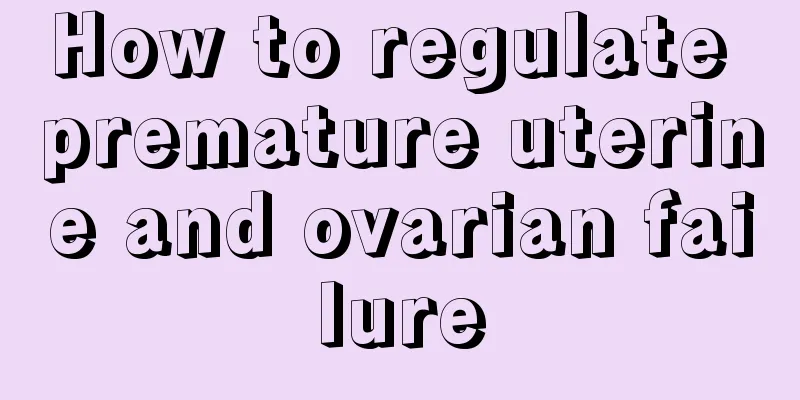 How to regulate premature uterine and ovarian failure